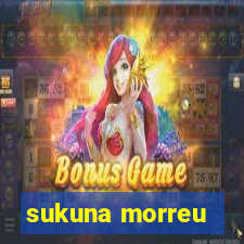 sukuna morreu